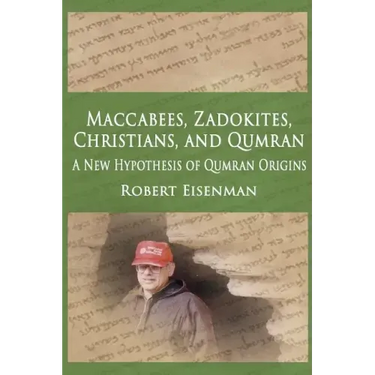 Maccabees, Zadokites, Christians, and Qumran: A New Hypothesis of Qumran Origins