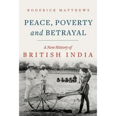 Peace, Poverty and Betrayal: A New History of British India