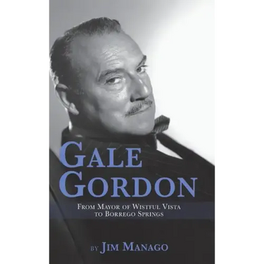 Gale Gordon - From Mayor of Wistful Vista to Borrego Springs (hardback)