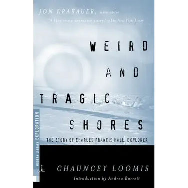 Weird and Tragic Shores: The Story of Charles Francis Hall, Explorer