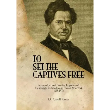 To Set the Captives Free: Reverend Jermain Wesley Loguen and the struggle for freedom in central New York 1835-1872