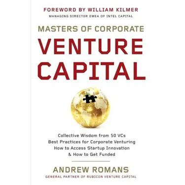 Masters of Corporate Venture Capital: Collective Wisdom from 50 VCs Best Practices for Corporate Venturing How to Access Startup Innovation & How to G