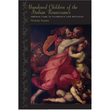 Abandoned Children of the Italian Renaissance: Orphan Care in Florence and Bologna