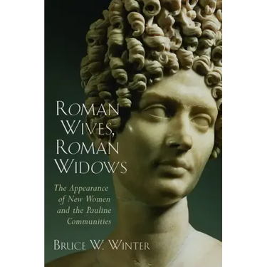Roman Wives, Roman Widows: The Appearance of New Women and the Pauline Communities