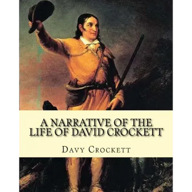 A narrative of the life of David Crockett By: Davy Crockett: Written by himself.