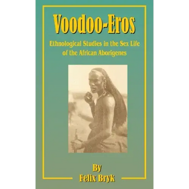 Voodoo-Eros: Ethnological Studies in the Sex-Life of the African Aborigines