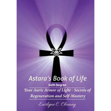 Astara's Book of Life - 6th Degree: Your Auric Armor of Light - Secrets of Regeneration and Self-Mastery