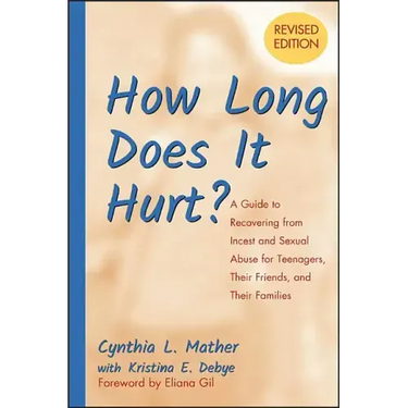How Long Does It Hurt?: A Guide to Recovering from Incest and Sexual Abuse for Teenagers, Their Friends, and Their Families
