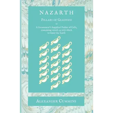 Nazarth: A Geomancers' Angelical Psalter of Calls, containing vessels 19 with which to water the Earth