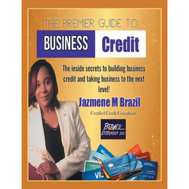 The Premier Guide to Business Credit: The Inside Secrets to Build Business Credit & Take Business to Next Level!