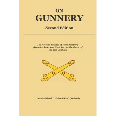 On Gunnery (Second Edition): Field Artillery Cannon Gunnery from the Civil War to the 21st Century