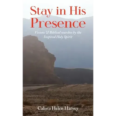 Stay in His Presence: Visions & Biblical Searches by the Inspired Holy Spirit