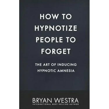 How To Hypnotize People To Forget: The Art of Inducing Hypnotic Amnesia