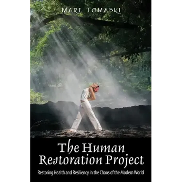 The Human Restoration Project: Restoring Health and Resiliency in the Chaos of the Modern World