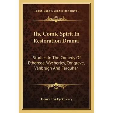 The Comic Spirit in Restoration Drama: Studies in the Comedy of Etherege, Wycherley, Congreve, Vanbrugh and Farquhar
