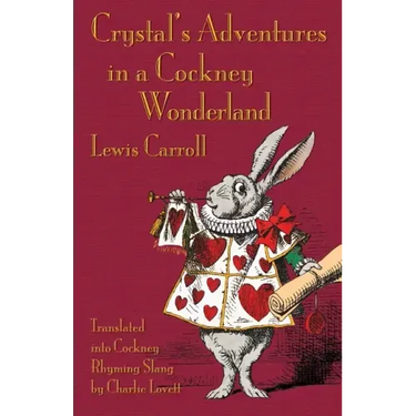 Crystal's Adventures in a Cockney Wonderland: Alice's Adventures in Wonderland in Cockney Rhyming Slang