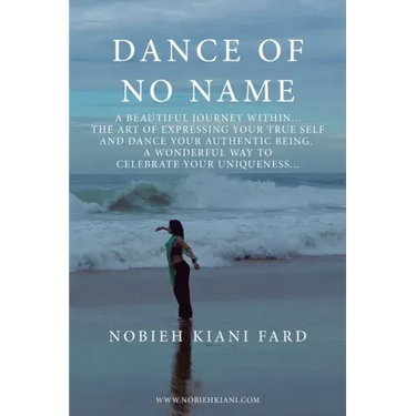 Dance of No Name: A Beautiful Journey Within... the Art of Expressing Your True Self and Dance Your Authentic Being, a Wonderful Way to
