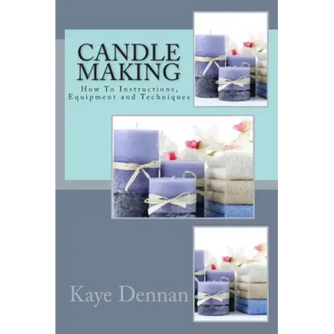Candle Making: How To Instructions, Equipment and Techniques