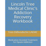 Lincoln Tree Medical Clinic's Addiction Recovery Workbook: Medication Assisted Treatment for Opiate Addiction