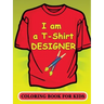 I am a T-Shirt Designer! Coloring Book for Kids