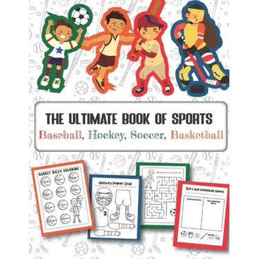 The Ultimate Book of Sports Baseball, Hockey, Soccer, Basketball: Over 45 Fun Designs For Boys And Girls - Educational Worksheets