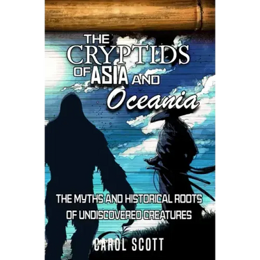 The Cryptids of Asia and Oceania: The Myths and Historical Roots of Undiscovered Creatures