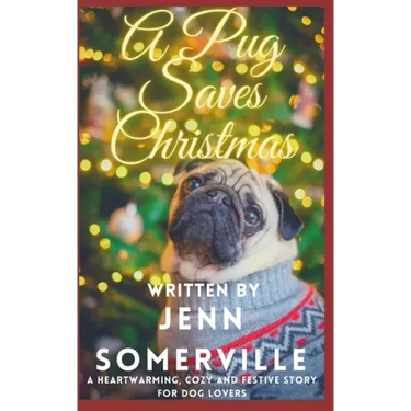 A Pug Saves Christmas: A Heartwarming, Cozy and Festive Story for Dog Lovers