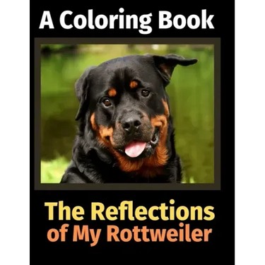 The Reflections of My Rottweiler: A Coloring Book