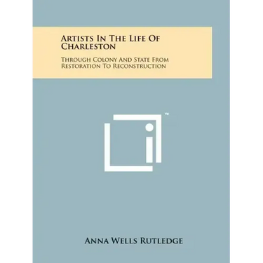 Artists In The Life Of Charleston: Through Colony And State From Restoration To Reconstruction