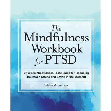 The Mindfulness Workbook for Ptsd: Effective Mindfulness Techniques for Reducing Traumatic Stress and Living in the Moment