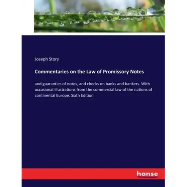 Commentaries on the Law of Promissory Notes: and guaranties of notes, and checks on banks and bankers. With occasional illustrations from the commerci