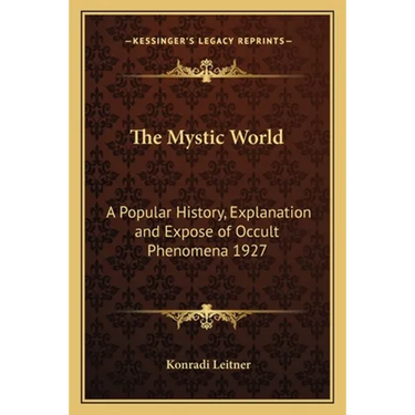 The Mystic World: A Popular History, Explanation and Expose of Occult Phenomena 1927