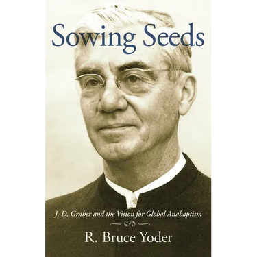 Sowing Seeds: J. D. Graber and the Vision for Global Anabaptism