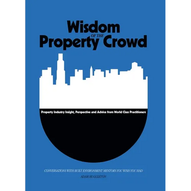 Wisdom of The Property Crowd: Conversations With Built Environment Mentors You Wish You Had