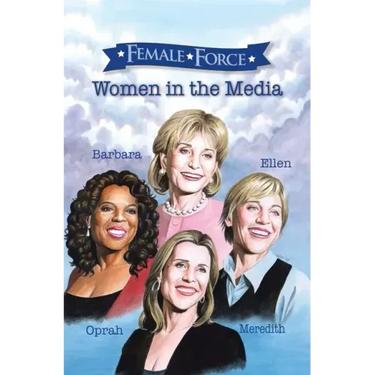 Female Force: Women of the Media: A Graphic Novel: Oprah, Barbara Walters, Ellen DeGeneres & Meredith Vieira