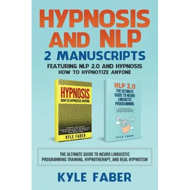 Hypnosis and NLP: 2 Manuscripts - Featuring NLP 2.0 and Hypnosis - How to Hypnotize Anyone: The Ultimate Guide to Neuro Linguistic Progr