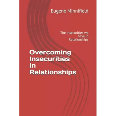 Overcoming Insecurities In Relationships: The Insecurities we have in Relationships