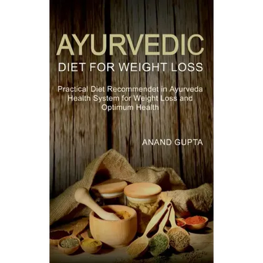 Ayurvedic Diet for Weight Loss: Practical Diet Recommended in Ayurveda Health System for Weight Loss and Optimum Health