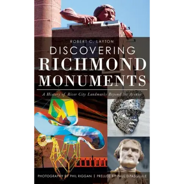 Discovering Richmond Monuments: A History of River City Landmarks Beyond the Avenue