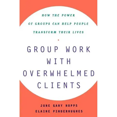Group Work with Overwhelmed Clients: How the Power of Groups Can Help People Transform