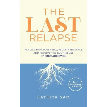 The Last Relapse: Realize Your Potential, Reclaim Intimacy, and Resolve the Root Issues of Porn Addiction
