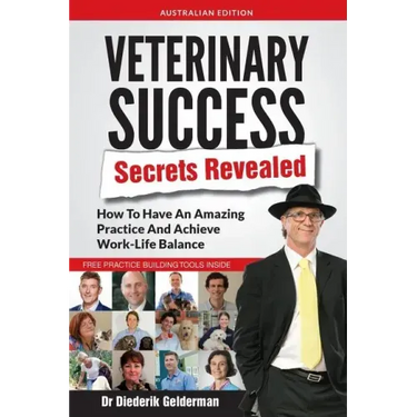 Veterinary Success Secrets Revealed: How To Have An Amazing Practice and Achieve Work-Life Balance