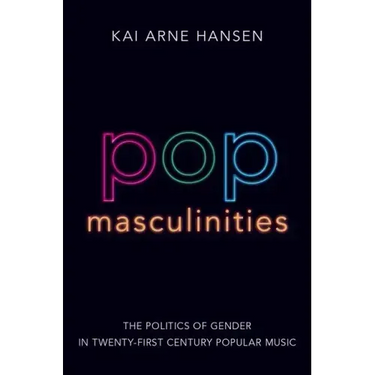 Pop Masculinities: The Politics of Gender in Twenty-First Century Popular Music