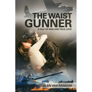 The Waist Gunner: A Tale of War and True Love