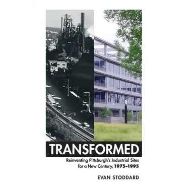 Transformed: Reinventing Pittsburgh's Industrial Sites for a New Century, 1975-1995