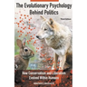The Evolutionary Psychology Behind Politics: How Conservatism and Liberalism Evolved Within Humans, Third Edition