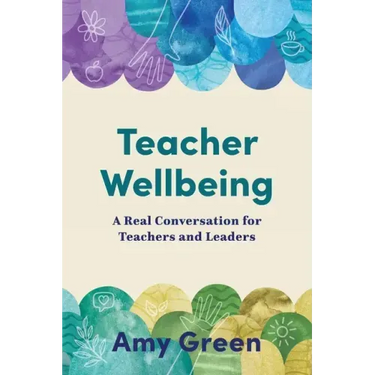 Teacher Wellbeing: A Real Conversation for Teachers and Leaders