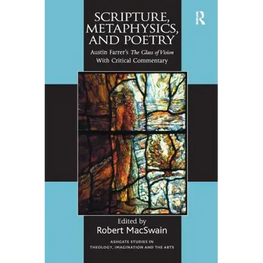 Scripture, Metaphysics, and Poetry: Austin Farrer's the Glass of Vision with Critical Commentary