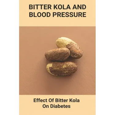 Bitter Kola And Blood Pressure: Effect Of Bitter Kola On Diabetes: Mastering Diabetes