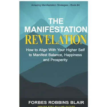 The Manifestation Revelation: How to Align with Your Higher Self to Manifest Balance, Happiness and Prosperity